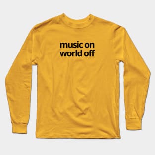 Music ON World OFF Simple Quotes Long Sleeve T-Shirt